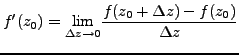 $\displaystyle f'(z_0) = \underset{\Delta z \rightarrow 0}{\text{lim}} \frac {f(z_0 + \Delta z) - f(z_0)}{\Delta z}$