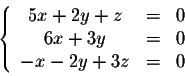 \begin{displaymath}\left\{\begin{array}{ccc}
5x + 2y + z &=& 0\\
6x+3y &=& 0\\
-x-2y+3z &=& 0
\end{array}\right.\end{displaymath}