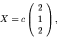 \begin{displaymath}X = c \left(\begin{array}{rrr}
2\\
1\\
2\\
\end{array}\right),\end{displaymath}