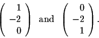 \begin{displaymath}\left(\begin{array}{rrr}
1\\
-2\\
0\\
\end{array}\right) \...
...;\;\left(\begin{array}{rrr}
0\\
-2\\
1\\
\end{array}\right).\end{displaymath}