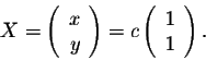 \begin{displaymath}X = \left(\begin{array}{rrr}
x\\
y\\
\end{array}\right) = c \left(\begin{array}{rrr}
1\\
1\\
\end{array}\right).\end{displaymath}