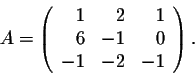 \begin{displaymath}A = \left(\begin{array}{rrr}
1&2&1\\
6&-1&0\\
-1&-2&-1\\
\end{array}\right).\end{displaymath}