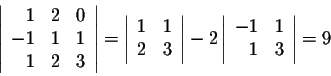 \begin{displaymath}\left\vert\begin{array}{rrr}
1&2&0\\
-1&1&1\\
1&2&3\\
\end...
...ert\begin{array}{rrr}
-1&1\\
1&3\\
\end{array}\right\vert = 9\end{displaymath}