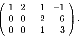 \begin{displaymath}\left(\begin{array}{rrrr}
1&2&1&-1\\
0&0&-2&-6\\
0&0&1&3\\
\end{array}\right).\end{displaymath}