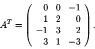 \begin{displaymath}A^{T} = \left(\begin{array}{rrrr}
0&0&-1\\
1&2&0\\
-1&3&2\\
3&1&-3\\
\end{array}\right).\end{displaymath}