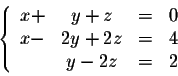 \begin{displaymath}\left\{ \begin{array}{ccccccc}
x+&y+z&=& 0\\
x-&2y + 2z&=& 4\\
&y -2z&=& 2\\
\end{array} \right.\end{displaymath}