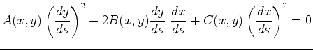 $\displaystyle A(x,y)\left(\frac{dy}{ds}\right)^2-2B(x,y)\frac{dy}{ds}~\frac{dx}{ds} +C(x,y) \left(\frac{dx}{ds}\right)^2=0$