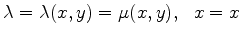 $\displaystyle \lambda =\lambda (x,y)=\mu (x,y),~~ x=x
$