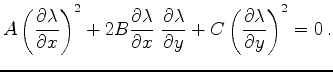 $\displaystyle A\left(\frac{\partial\lambda}{\partial x}\right)^2+2B\frac{\parti...
...lambda}{\partial y} +C\left(\frac{\partial\lambda}
{\partial y}\right)^2 = 0\,.$