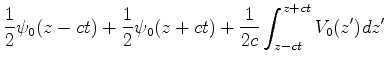 $\displaystyle \frac{1}{2}\psi_0(z-ct)+\frac{1}{2}\psi_0(z+ct)+
\frac{1}{2c}\int_{z-ct}^{z+ct}V_0(z')dz'$