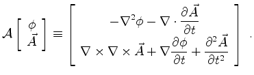 $\displaystyle \mathcal{A}\left[ \begin{array}{c} \phi\\ \vec A \end{array} \rig...
...l\phi}{\partial t}+ \frac{\partial^2\vec A}{\partial t^2} \end{array} \right]~.$