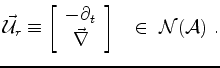$\displaystyle \vec {\mathcal{U}}_r \equiv
\left[
\begin{array}{c}
-\partial_t\\
\vec \nabla
\end{array}\right] ~~ \in~ \mathcal{N}(\mathcal{A})~.
$