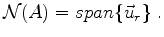 $\displaystyle \mathcal{N}(A)=span\{ \vec u_r \}~.
$