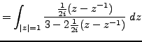 $\displaystyle = \int_{\vert z\vert=1} \frac {\frac {1}{2i} (z-z^{-1})}{ 3 - 2 \frac {1}{2i} (z - z^{-1})} \; dz$