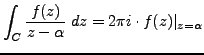 $\displaystyle \int_C \frac {f(z)}{z- \alpha} \; dz = 2 \pi i \cdot f(z) \vert _{z=\alpha}$