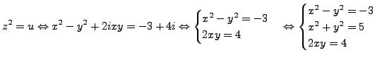 $\displaystyle z^2=u \Leftrightarrow x^2-y^2+2ixy= -3+4i \Leftrightarrow \begin{...
...s} \Leftrightarrow \begin{cases}x^2-y^2 = -3 \ x^2+y^2 =5 \ 2xy=4 \end{cases}$