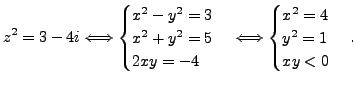 $\displaystyle z^2=3-4i \Longleftrightarrow \begin{cases}x^2-y^2=3\ x^2+y^2=5\\...
...\end{cases} \Longleftrightarrow \begin{cases}x^2=4 \ y^2=1\ xy<0 \end{cases}.$