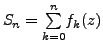 $ S_n= \underset{k=0}{\overset{n}{\sum}} f_k(z)$