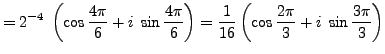 $\displaystyle =2^{-4} \; \left( \cos \frac {4 \pi}{6} + i \; \sin \frac {4 \pi}...
...\frac {1}{16} \left( \cos \frac {2 \pi}{3} + i \; \sin \frac {3 \pi}{3} \right)$