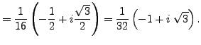 $\displaystyle = \frac {1}{16} \left( -\frac 12 + i \frac {\sqrt{3}}{2} \right) =\frac {1}{32} \left( -1+i \; \sqrt{3} \right).$