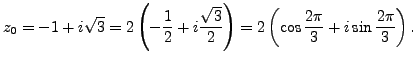 $\displaystyle z_0=-1+i \sqrt{3} = 2 \left( - \frac 12 + i \frac {\sqrt{3}}{2} \right) = 2 \left( \cos \frac {2 \pi}{3} + i \sin \frac {2 \pi}{3} \right).$