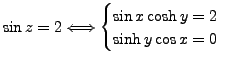 $\displaystyle \sin z =2 \Longleftrightarrow \begin{cases}\sin x \cosh y =2 \ \sinh y \cos x =0 \end{cases}$