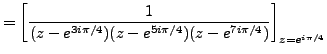 $\displaystyle =\left[ \frac {1}{(z-e^{3i \pi /4})(z-e^{5i \pi /4})(z-e^{7i \pi /4})} \right] _{z=e^{i \pi /4}}$