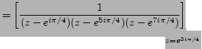 $\displaystyle = \left[ \frac {1}{(z-e^{i \pi /4})(z-e^{5i \pi /4})(z-e^{7i \pi /4})} \right] _{z=e^{3i \pi /4}}$