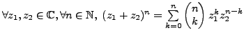 $ \forall z_1, z_2 \in \mathbb{C}, \forall n \in \mathbb{N}, \;
(z_1+z_2)^n= \underset{k=0}{\overset{n}{\sum}} \begin{pmatrix}n \ k \end{pmatrix} z_1^kz_2^{n-k}$