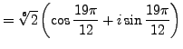 $\displaystyle = \sqrt[6]{2} \left( \cos \frac {19 \pi}{12} + i \sin \frac {19 \pi}{12} \right)$