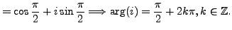 $\displaystyle = \cos \frac {\pi }{2} + i \sin \frac {\pi }{2} \Longrightarrow \operatorname{arg}\nolimits (i) = \frac {\pi }{2} + 2k \pi, k \in \mathbb{Z}.$