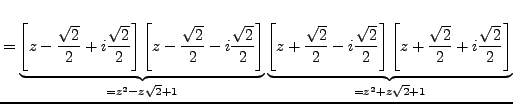 $\displaystyle = \underbrace{ \left[ z- \frac {\sqrt{2}}{2}+ i \frac {\sqrt{2}}{...
...eft[ z+ \frac {\sqrt{2}}{2}+ i \frac {\sqrt{2}}{2} \right] }_{=z^2+z\sqrt{2}+1}$
