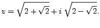 $\displaystyle v = \sqrt{2+\sqrt{2}} + i \; \sqrt{2-\sqrt{2}}.$
