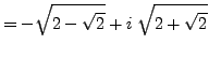 $\displaystyle = -\sqrt{2-\sqrt{2}} + i \; \sqrt{2+\sqrt{2}}$