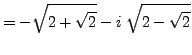 $\displaystyle = -\sqrt{2+\sqrt{2}} - i \; \sqrt{2-\sqrt{2}}$