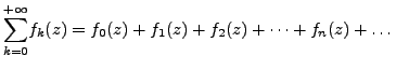 $\displaystyle \underset{k=0}{\overset{+\infty }{\sum}} f_k(z) =f_0(z)+f_1(z)+f_2(z)+ \dots + f_n(z) + \dots$