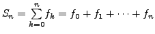 $ S_n=\underset{k=0}{\overset{n}{\sum}} f_k = f_0+f_1
+ \dots + f_n$