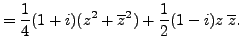 $\displaystyle = \frac 14 (1+i)(z^2+\overline{z}^2) + \frac 12 ( 1-i)z \; \overline{z}.$