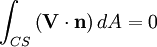   \int_{CS}
  \left(
    \mathbf{V}\cdot\mathbf{n}
  \right) dA = 0