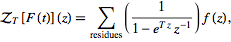  Z_T[F(t)](z)=sum_(residues)(1/(1-e^(Tz)z^(-1)))f(z), 